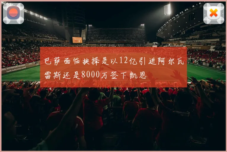 巴萨面临抉择是以12亿引进阿尔瓦雷斯还是8000万签下凯恩