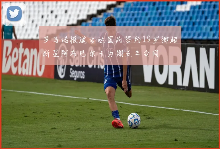 罗马诺报道吉达国民签约19岁挪超新星阿布巴尔卡为期五年合同