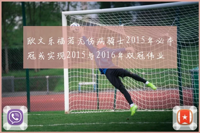 欧文乐福若无伤病骑士2015年必夺冠或实现2015与2016年双冠伟业